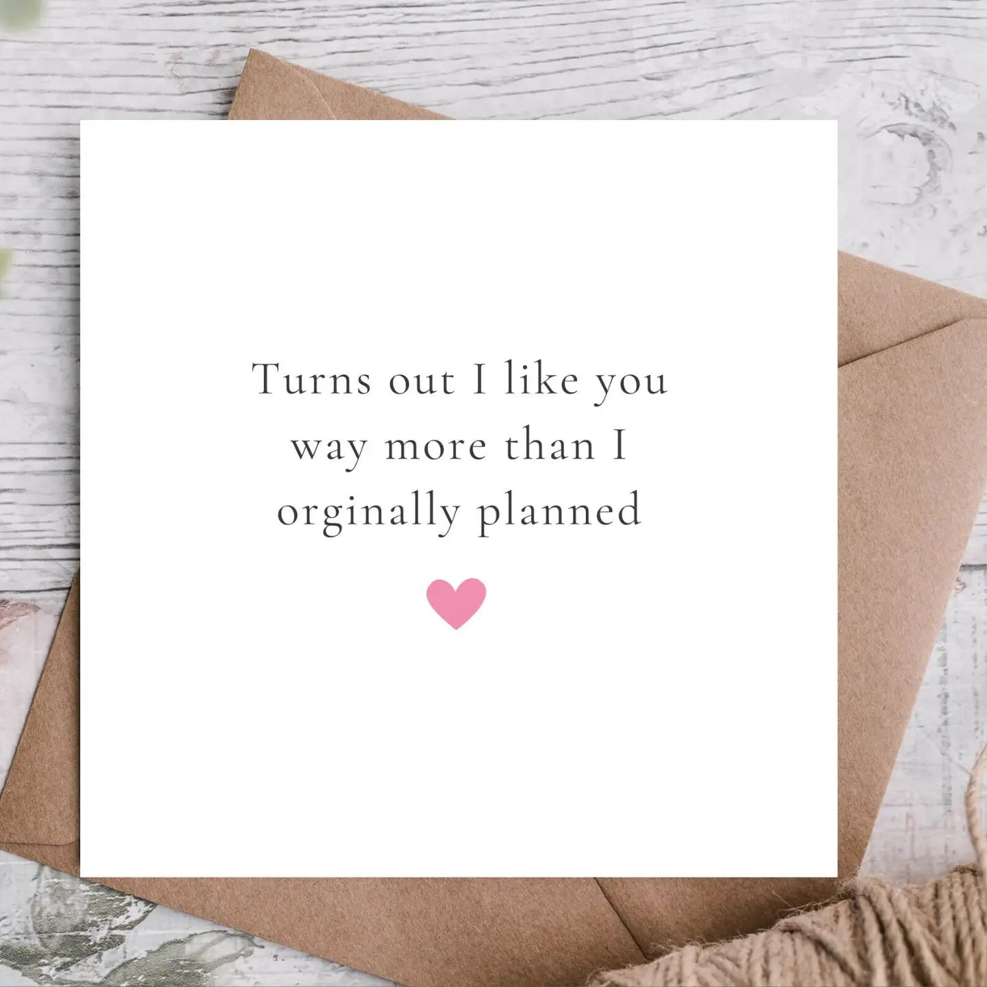 TURNS OUT I LIKE YOU CARD